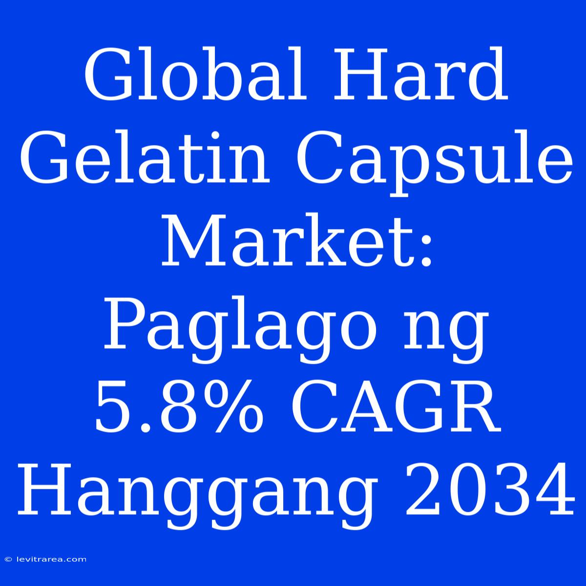 Global Hard Gelatin Capsule Market: Paglago Ng 5.8% CAGR Hanggang 2034