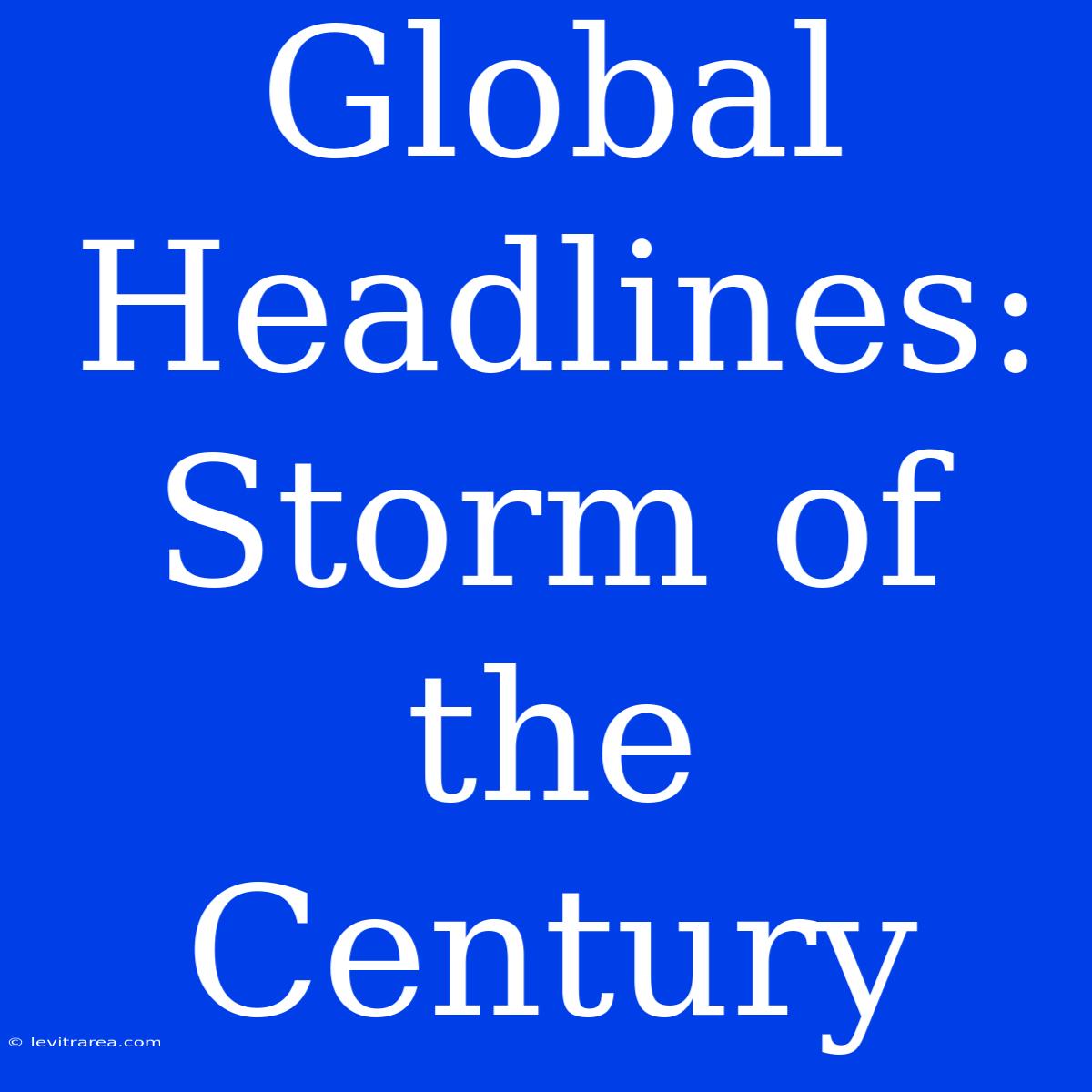 Global Headlines: Storm Of The Century