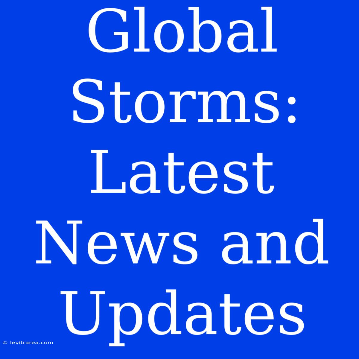 Global Storms: Latest News And Updates