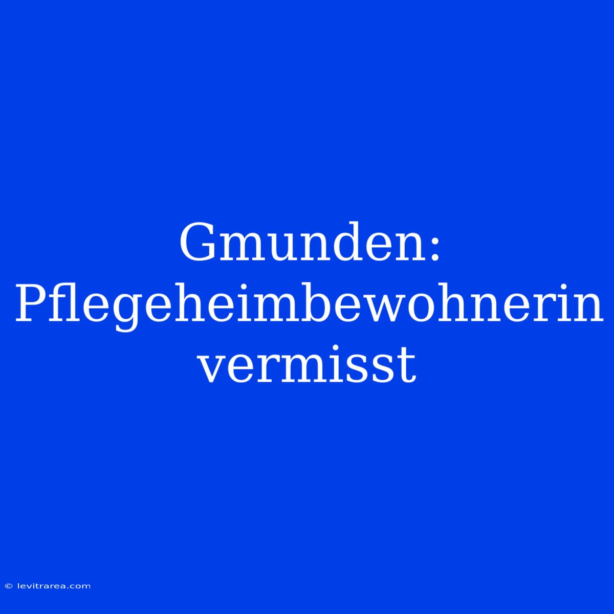 Gmunden: Pflegeheimbewohnerin Vermisst