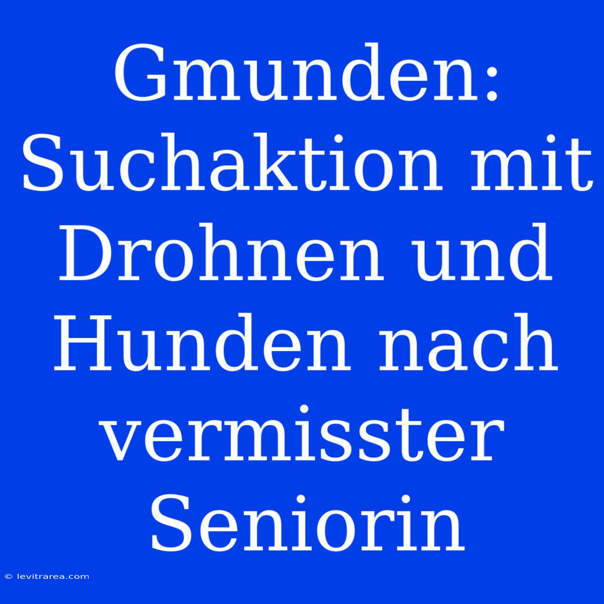 Gmunden: Suchaktion Mit Drohnen Und Hunden Nach Vermisster Seniorin