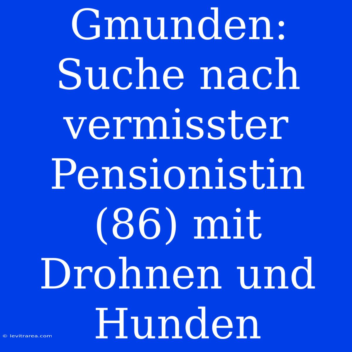 Gmunden: Suche Nach Vermisster Pensionistin (86) Mit Drohnen Und Hunden