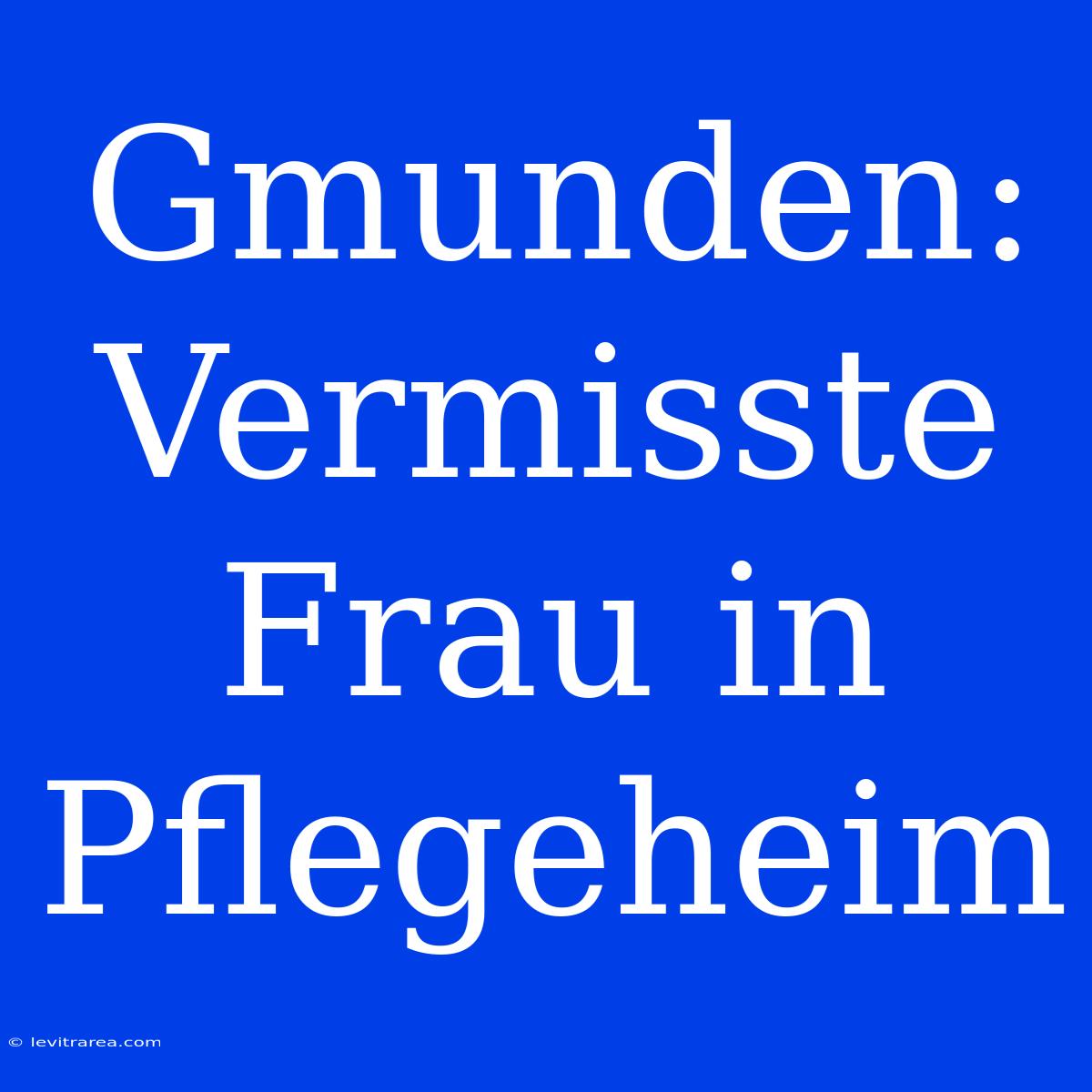 Gmunden: Vermisste Frau In Pflegeheim