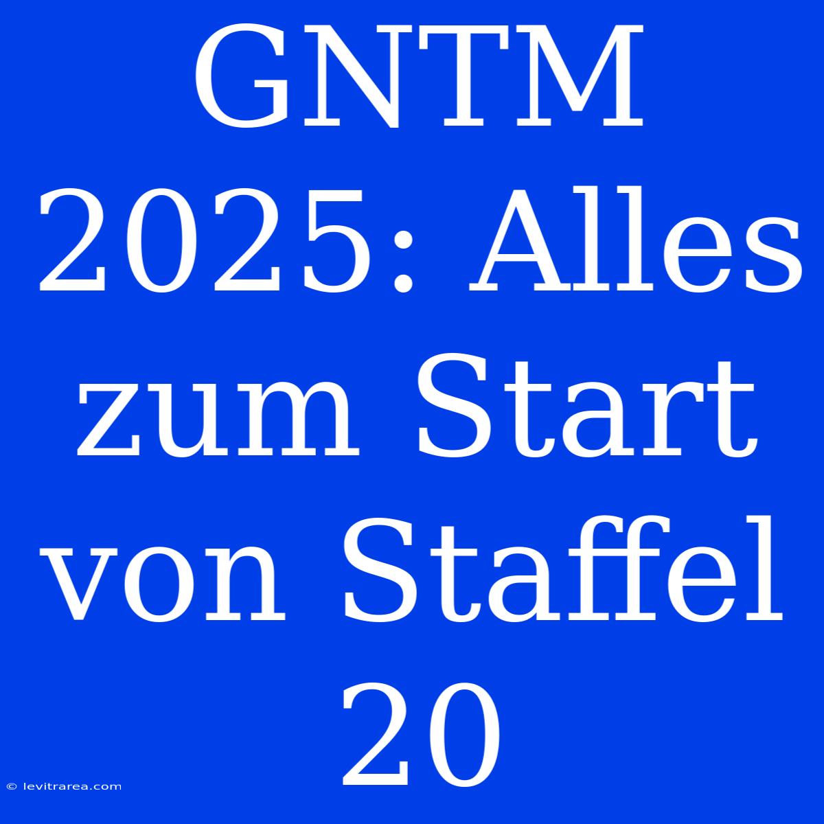 GNTM 2025: Alles Zum Start Von Staffel 20