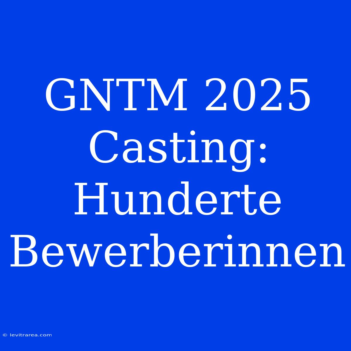 GNTM 2025 Casting: Hunderte Bewerberinnen