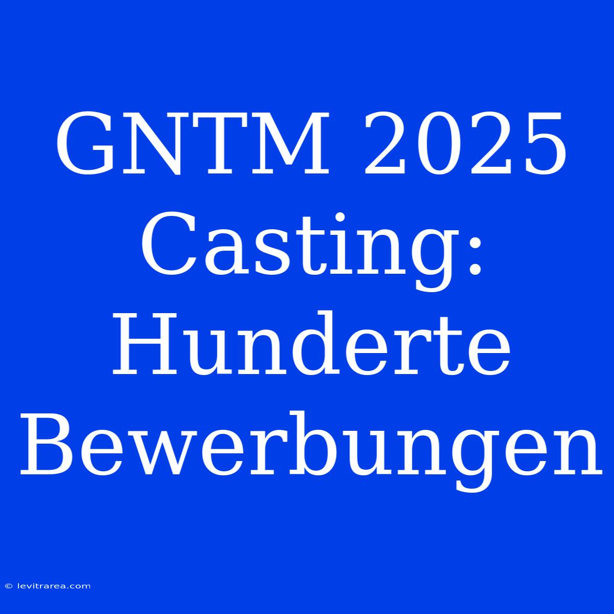 GNTM 2025 Casting: Hunderte Bewerbungen