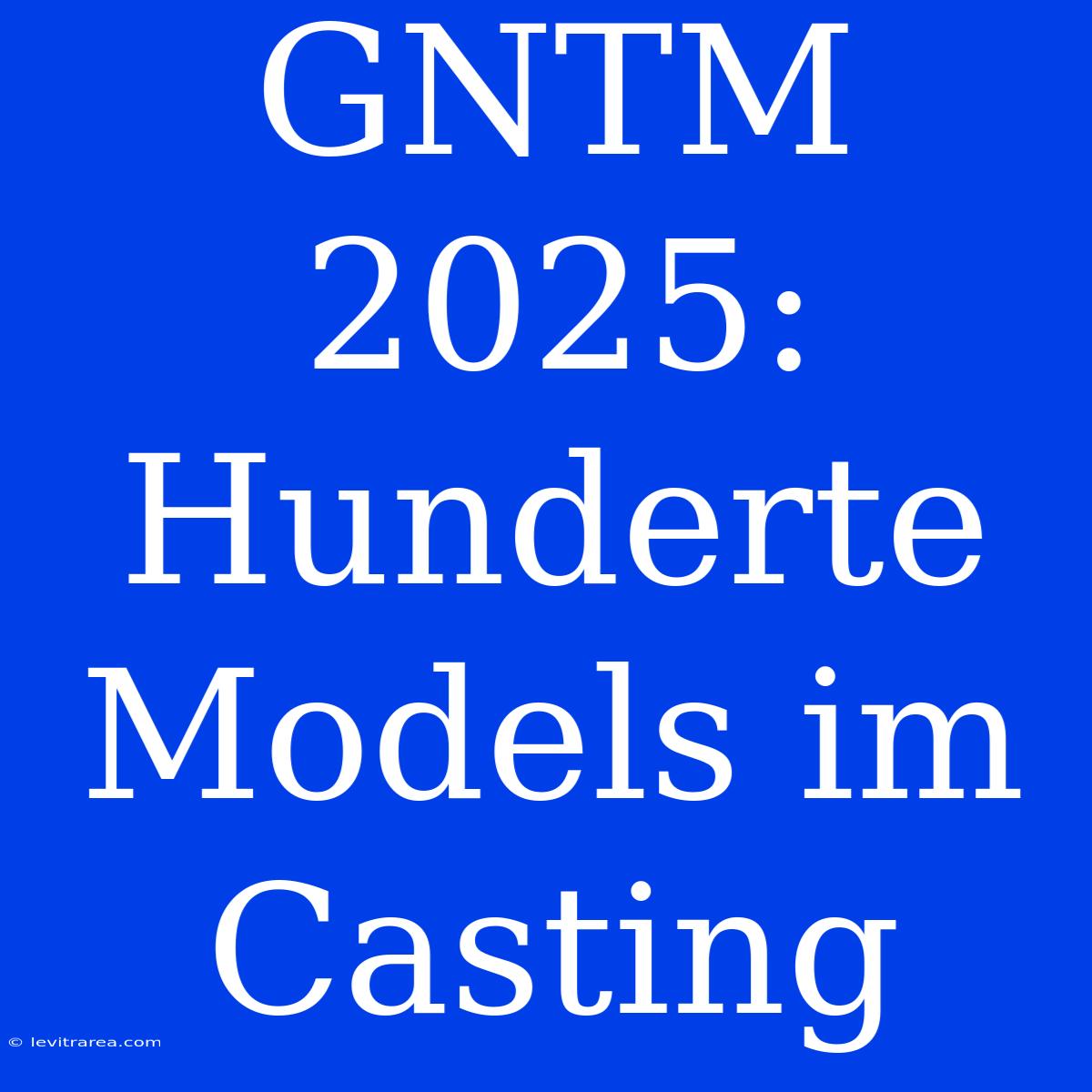 GNTM 2025: Hunderte Models Im Casting