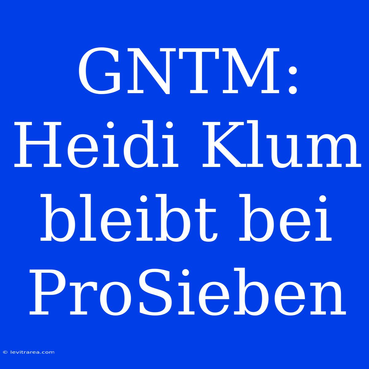 GNTM: Heidi Klum Bleibt Bei ProSieben 