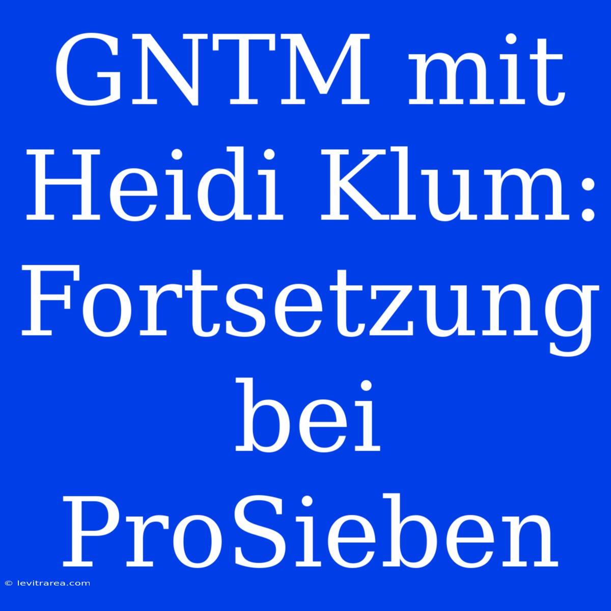 GNTM Mit Heidi Klum: Fortsetzung Bei ProSieben