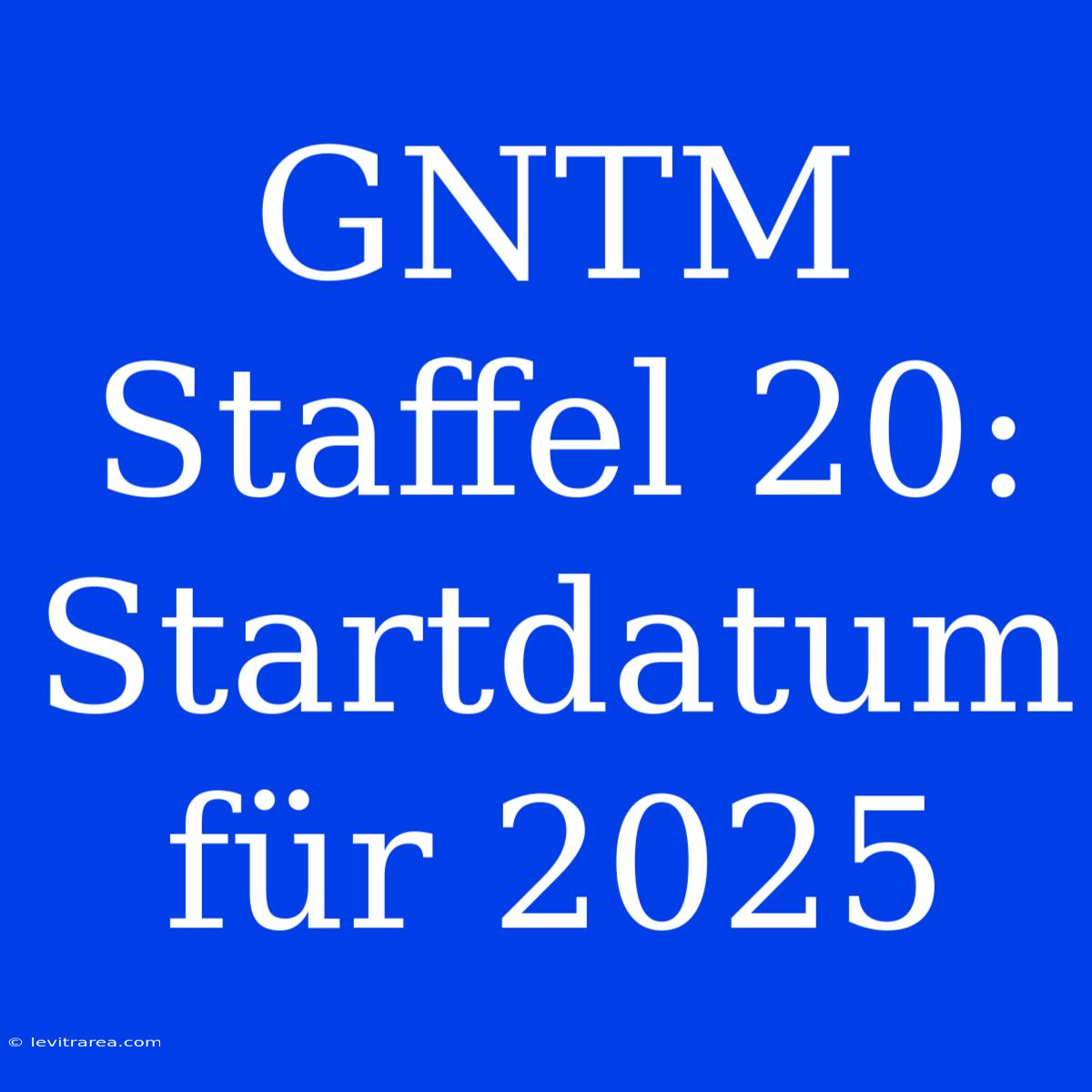 GNTM Staffel 20: Startdatum Für 2025 