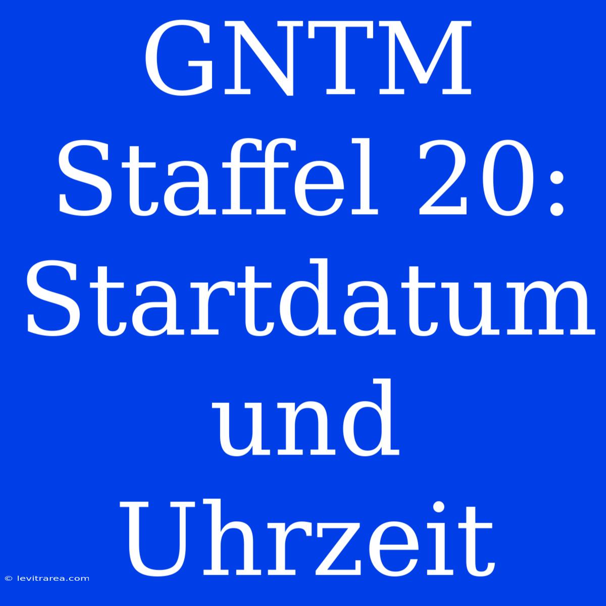 GNTM Staffel 20: Startdatum Und Uhrzeit