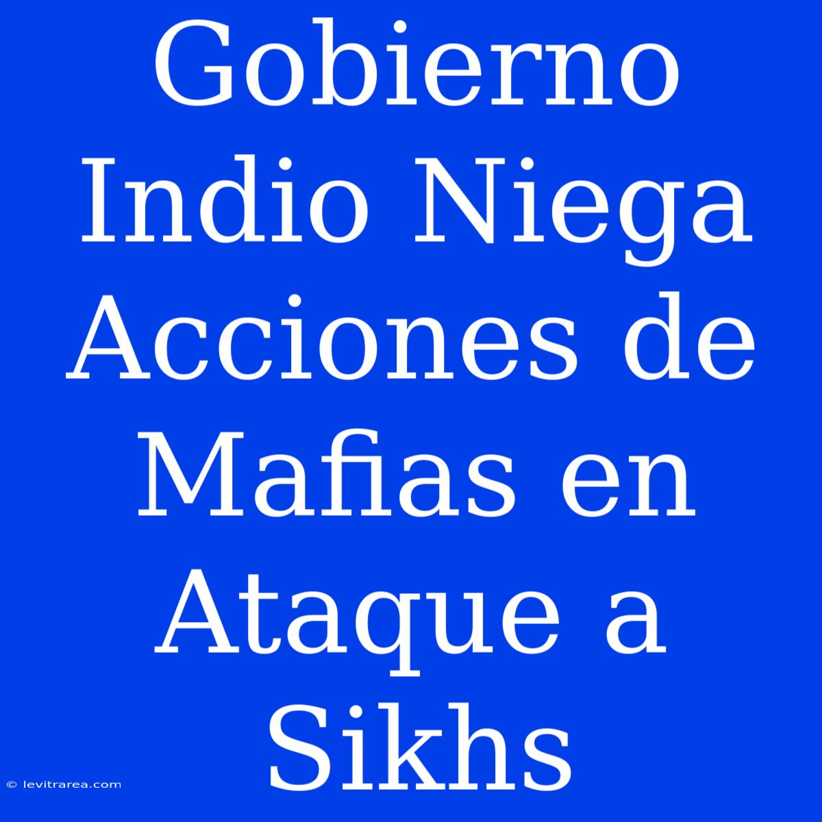 Gobierno Indio Niega Acciones De Mafias En Ataque A Sikhs