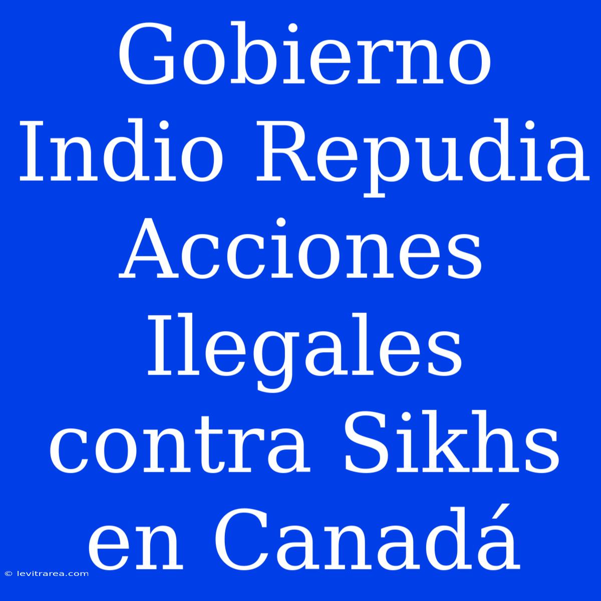 Gobierno Indio Repudia Acciones Ilegales Contra Sikhs En Canadá