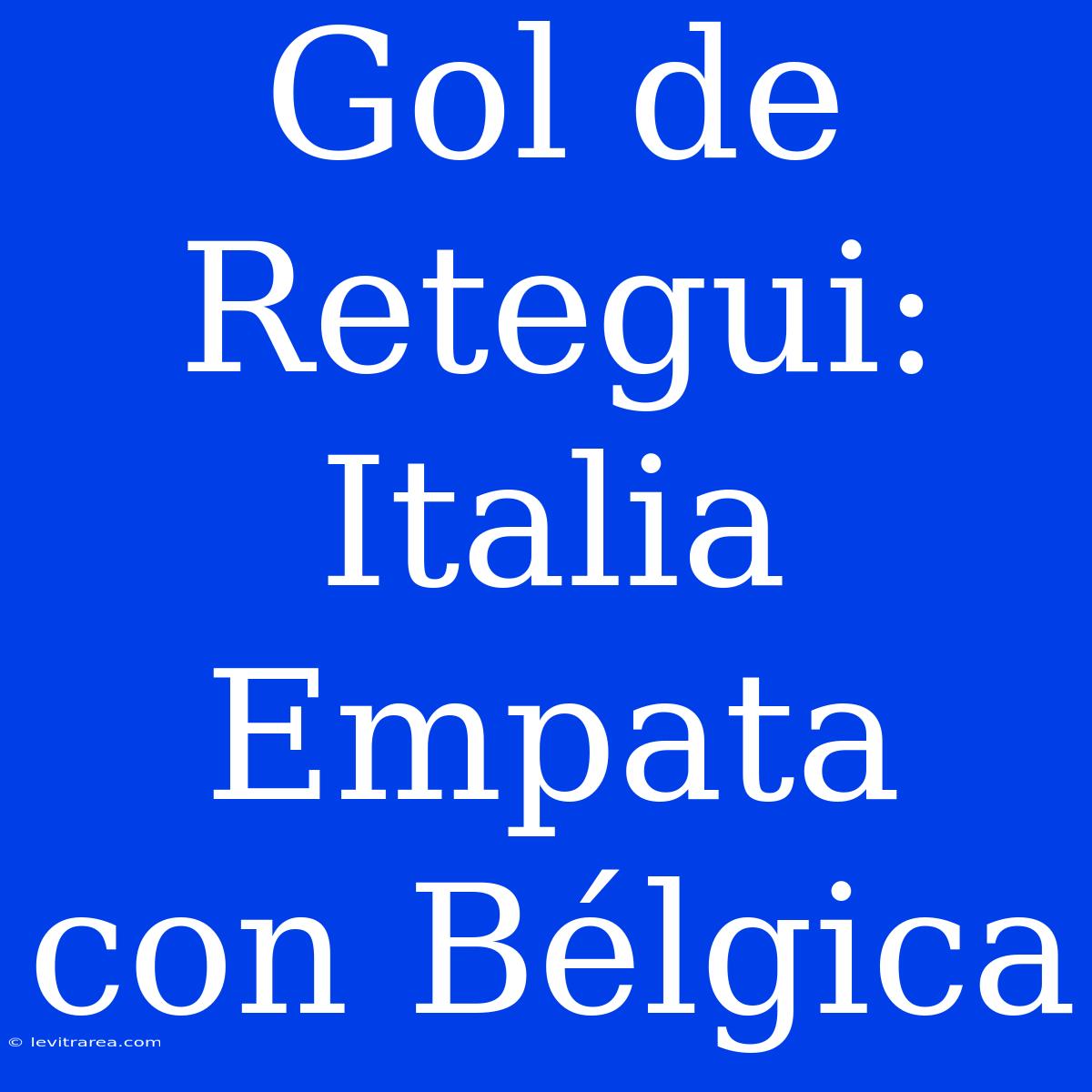 Gol De Retegui: Italia Empata Con Bélgica