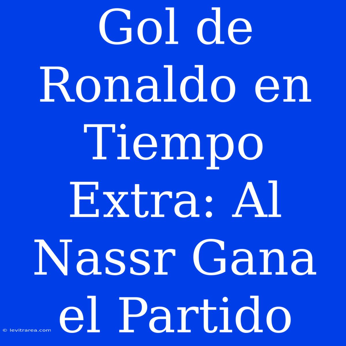 Gol De Ronaldo En Tiempo Extra: Al Nassr Gana El Partido