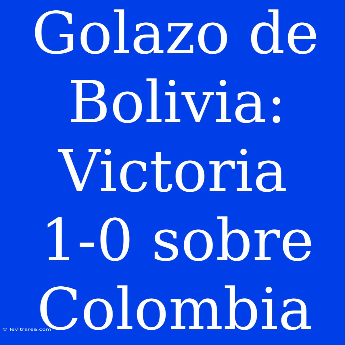 Golazo De Bolivia: Victoria 1-0 Sobre Colombia