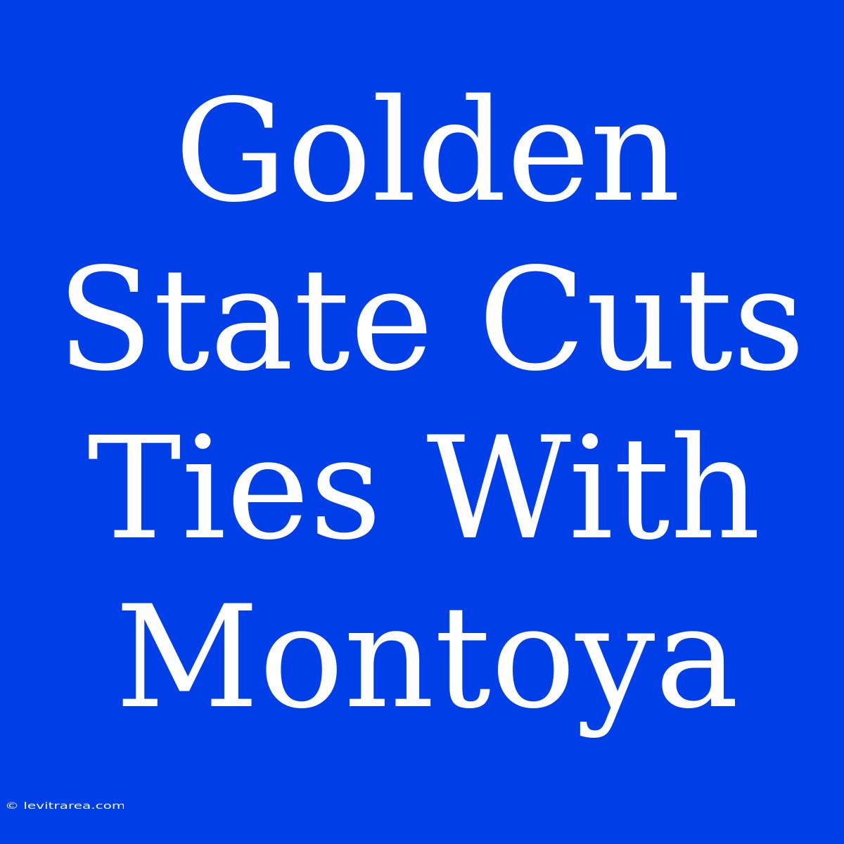 Golden State Cuts Ties With Montoya