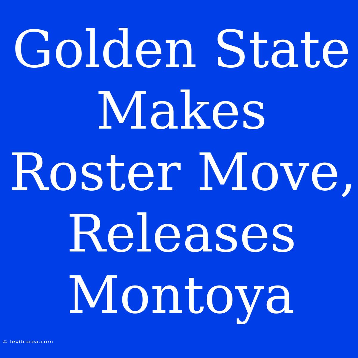 Golden State Makes Roster Move, Releases Montoya