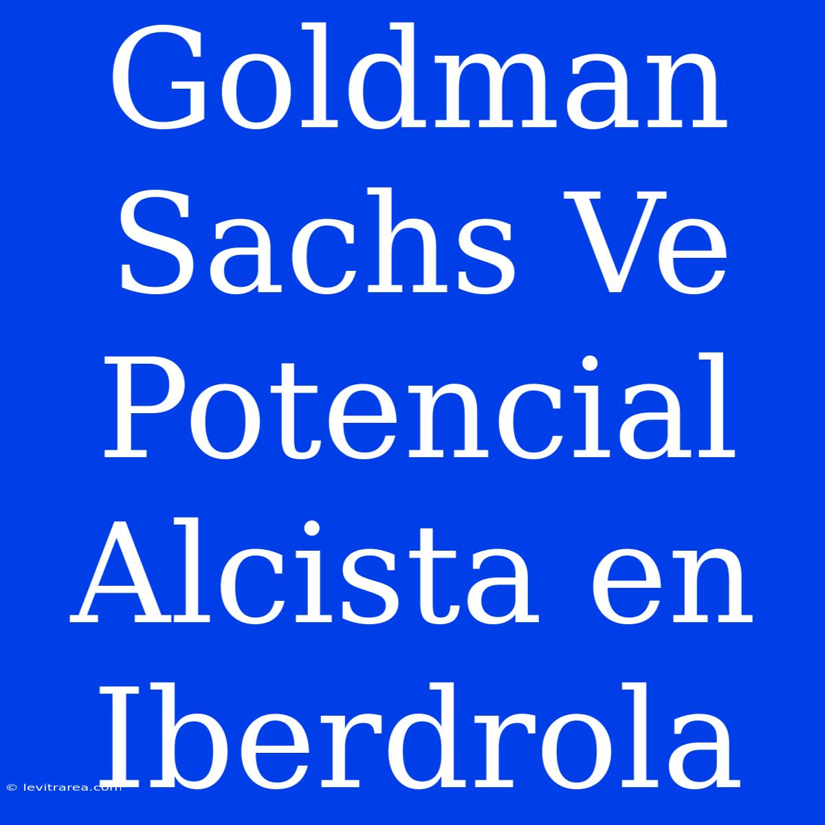 Goldman Sachs Ve Potencial Alcista En Iberdrola