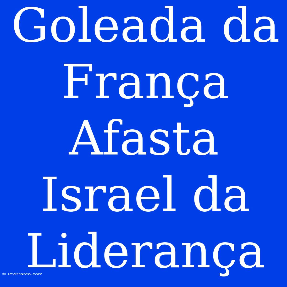 Goleada Da França Afasta Israel Da Liderança