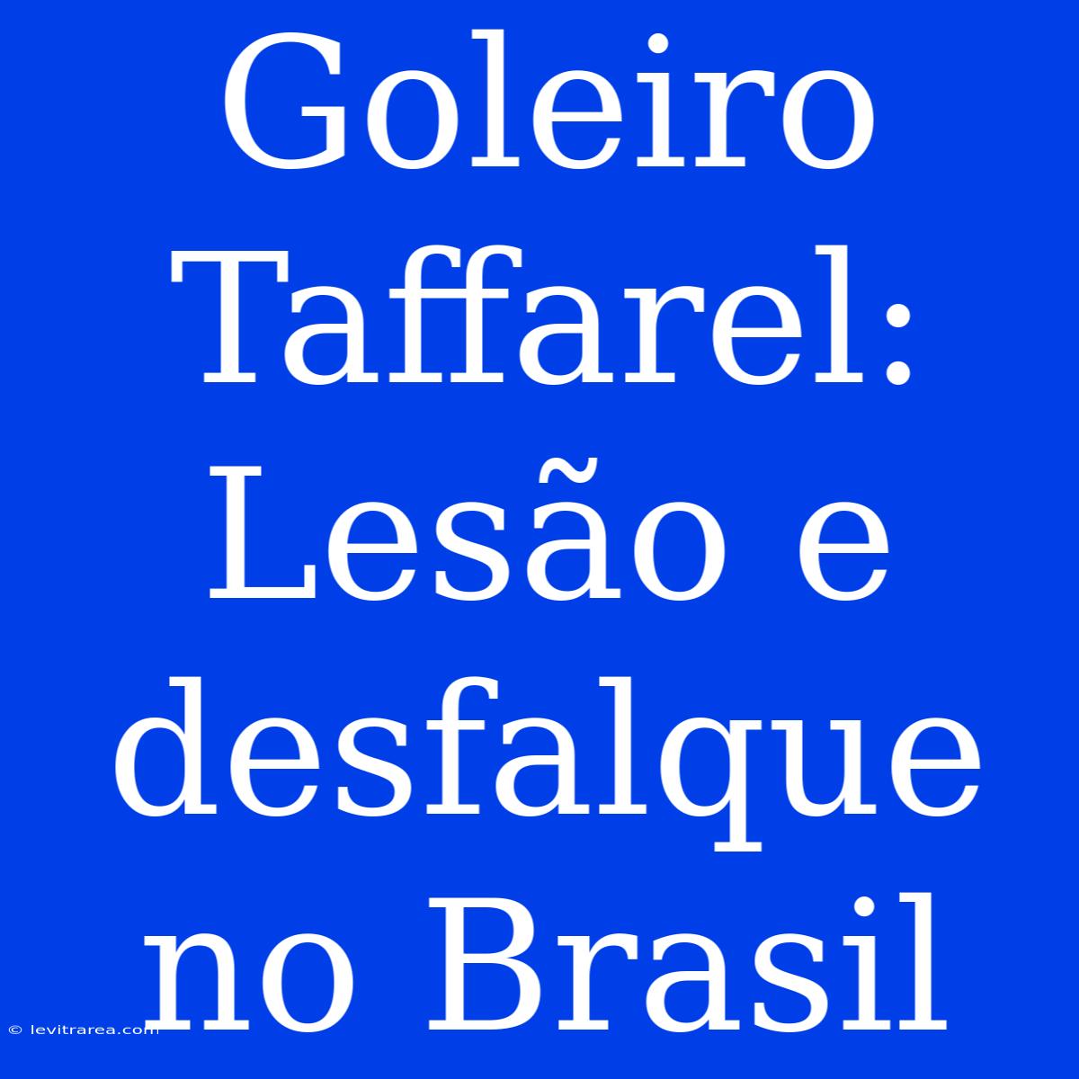 Goleiro Taffarel: Lesão E Desfalque No Brasil