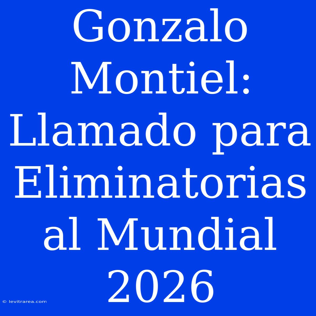 Gonzalo Montiel: Llamado Para Eliminatorias Al Mundial 2026 