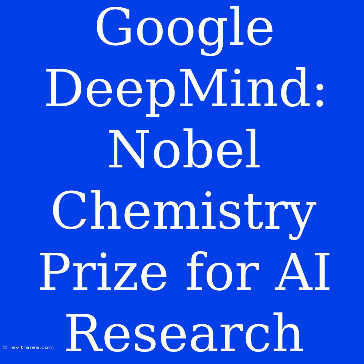 Google DeepMind: Nobel Chemistry Prize For AI Research 