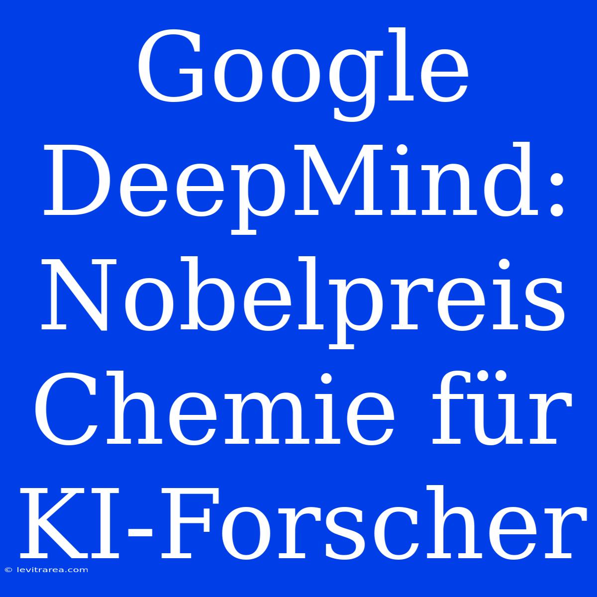 Google DeepMind: Nobelpreis Chemie Für KI-Forscher