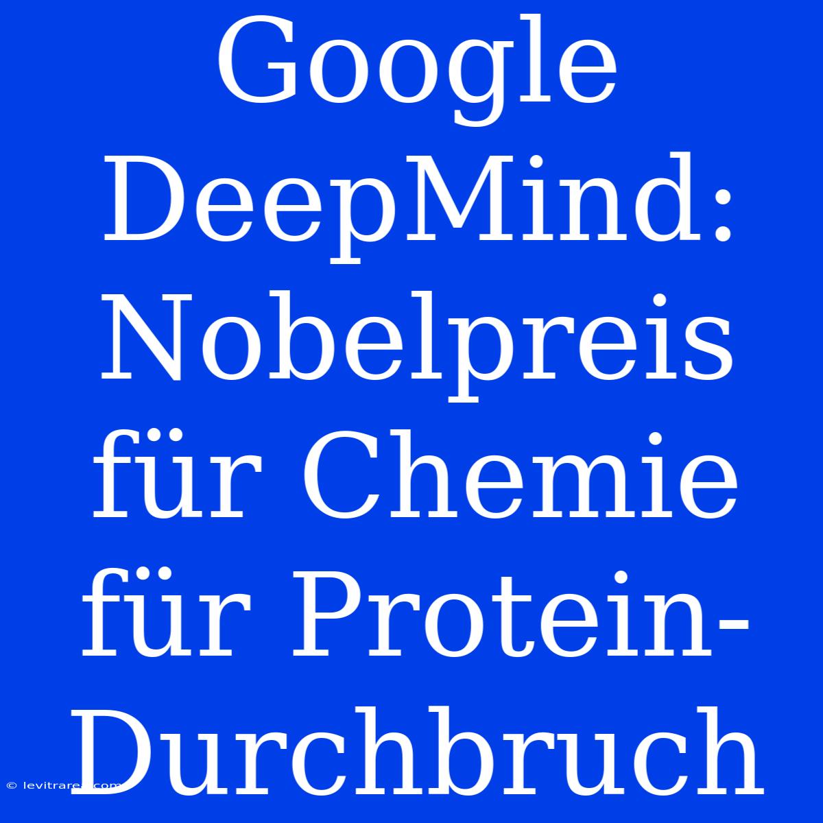 Google DeepMind: Nobelpreis Für Chemie Für Protein-Durchbruch