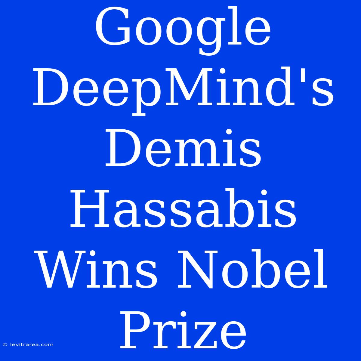 Google DeepMind's Demis Hassabis Wins Nobel Prize