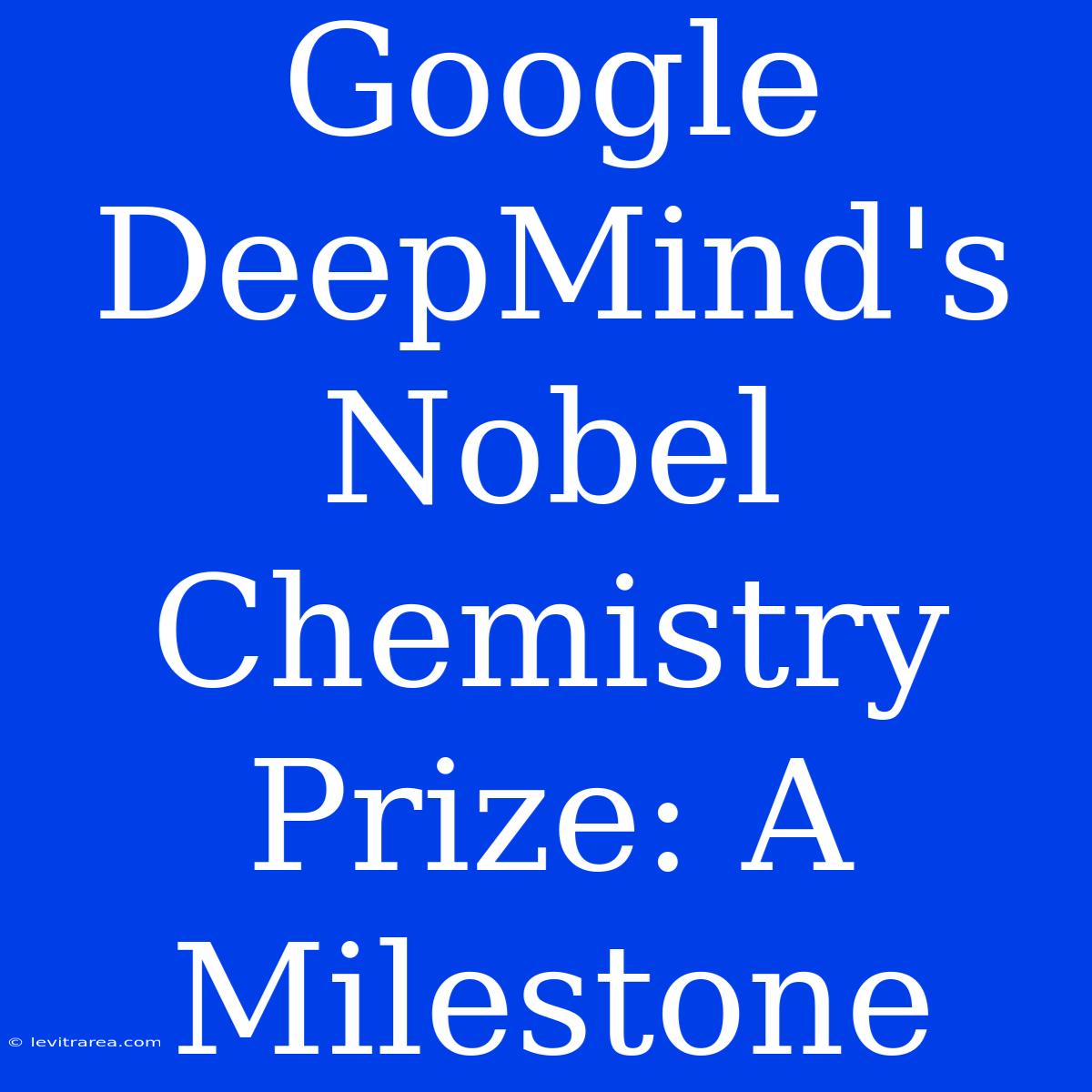 Google DeepMind's Nobel Chemistry Prize: A Milestone