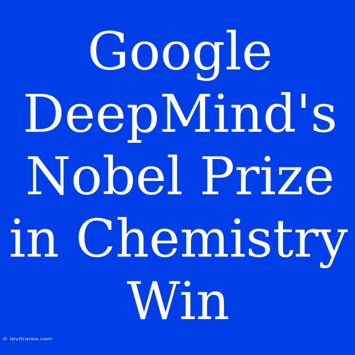 Google DeepMind's Nobel Prize In Chemistry Win