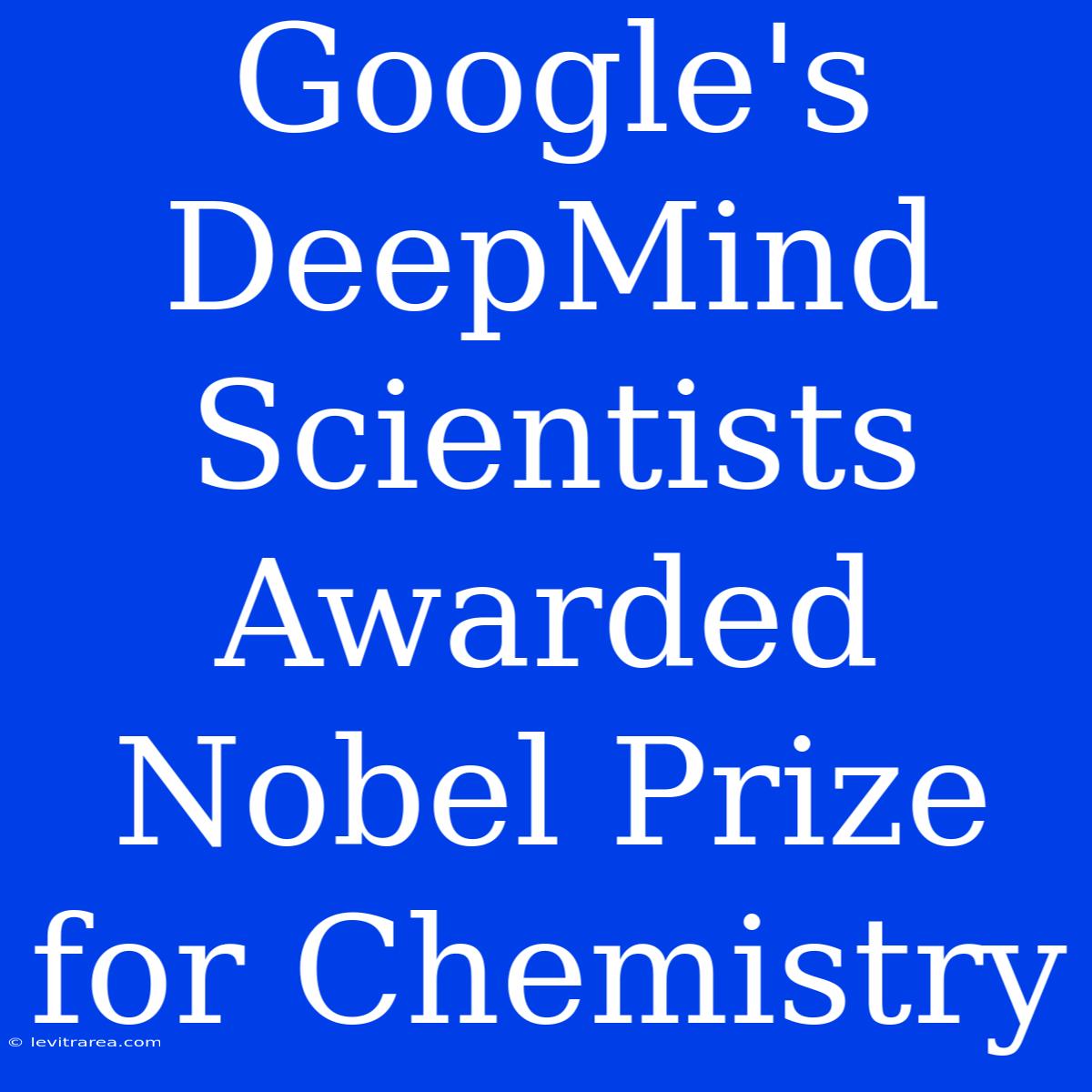 Google's DeepMind Scientists Awarded Nobel Prize For Chemistry