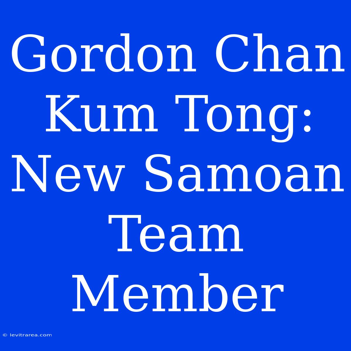 Gordon Chan Kum Tong: New Samoan Team Member