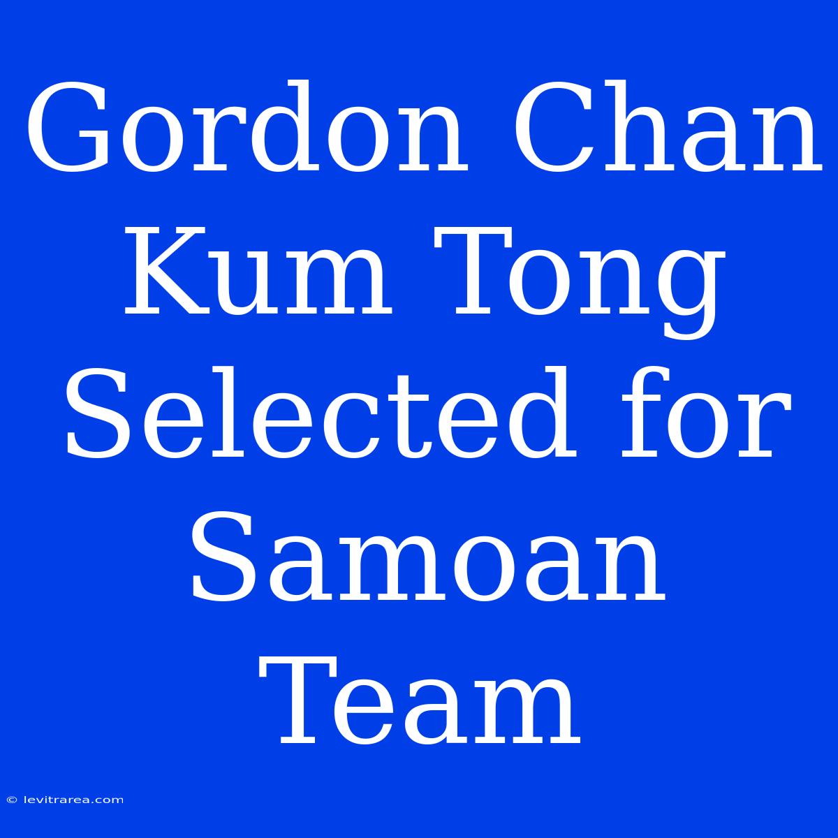 Gordon Chan Kum Tong Selected For Samoan Team