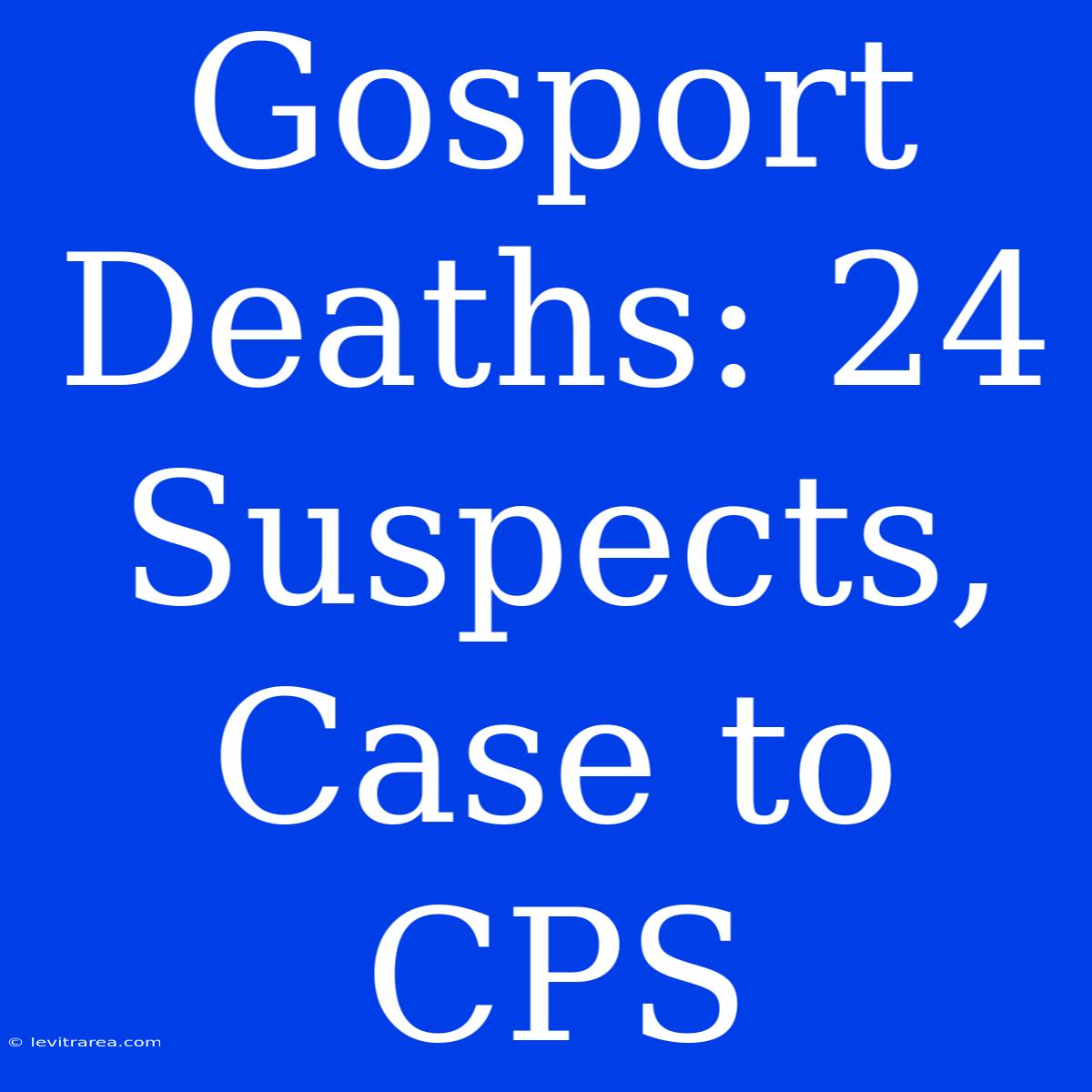 Gosport Deaths: 24 Suspects, Case To CPS