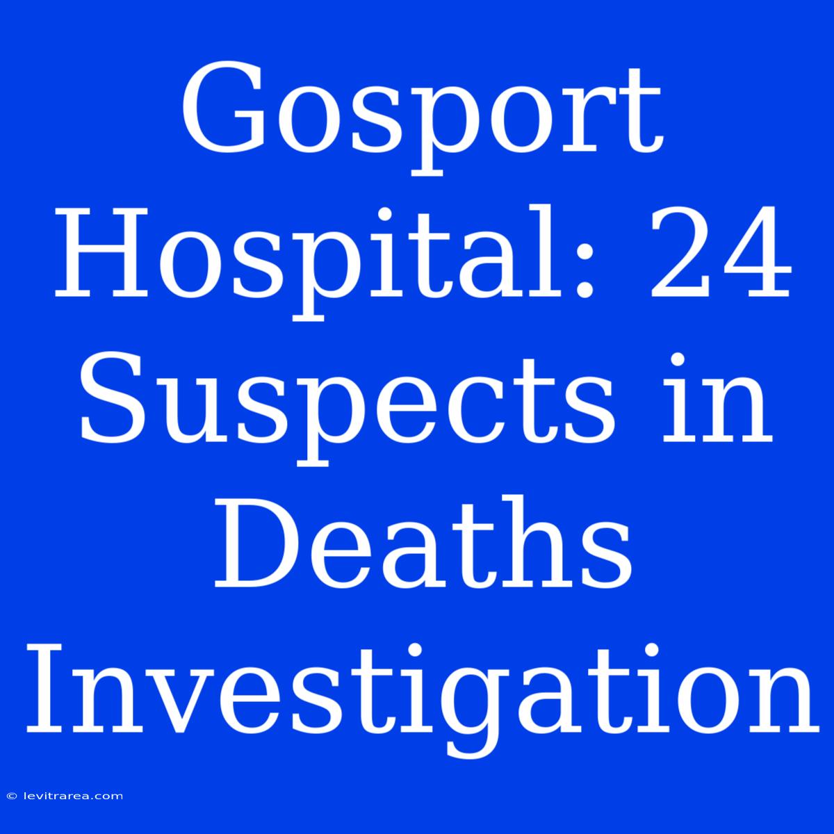 Gosport Hospital: 24 Suspects In Deaths Investigation