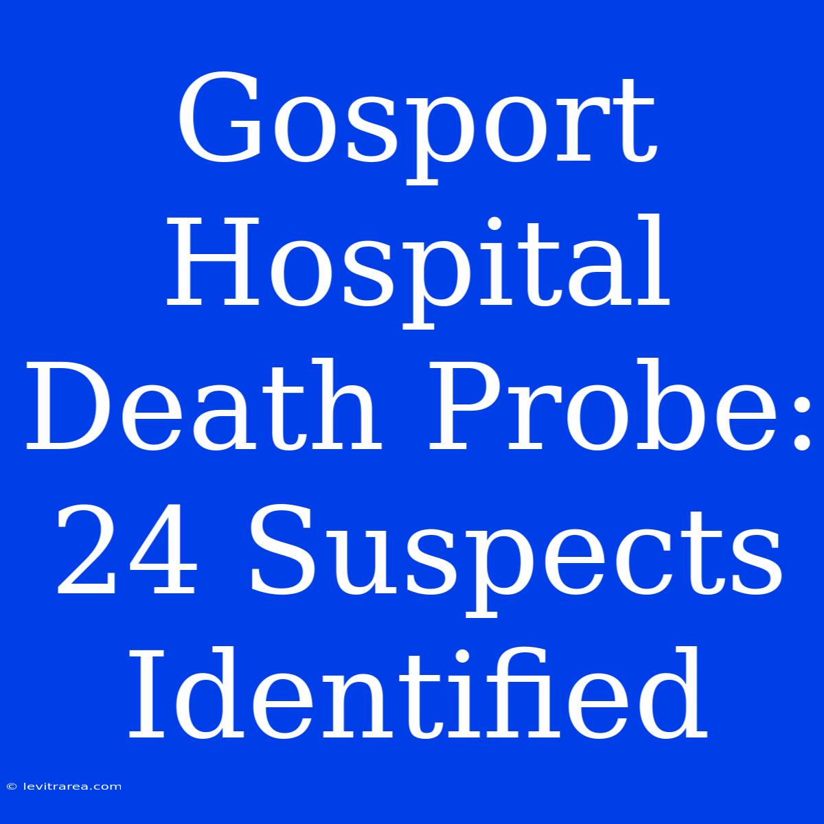 Gosport Hospital Death Probe: 24 Suspects Identified