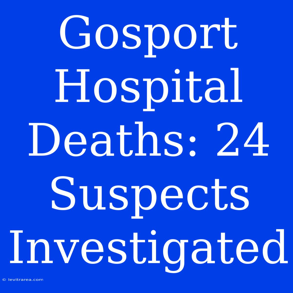 Gosport Hospital Deaths: 24 Suspects Investigated