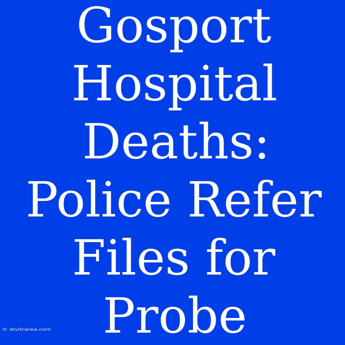 Gosport Hospital Deaths: Police Refer Files For Probe