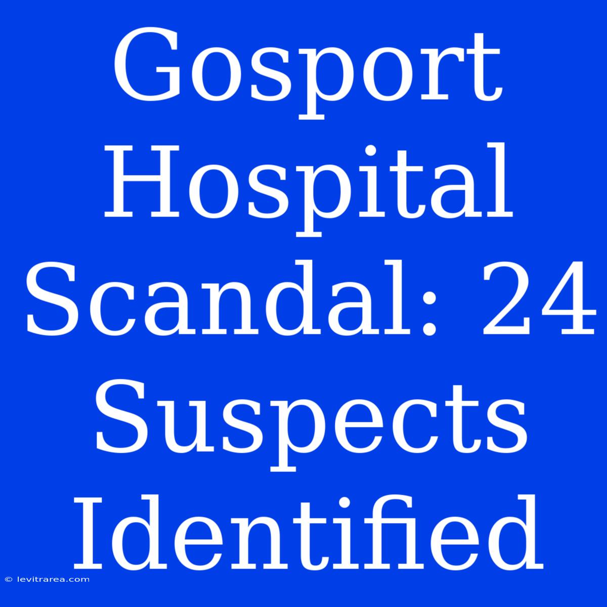 Gosport Hospital Scandal: 24 Suspects Identified