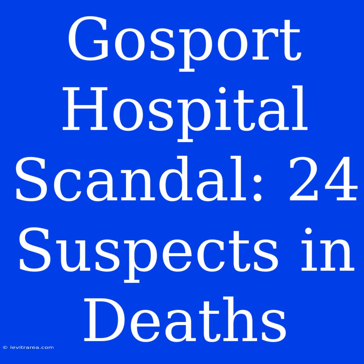 Gosport Hospital Scandal: 24 Suspects In Deaths