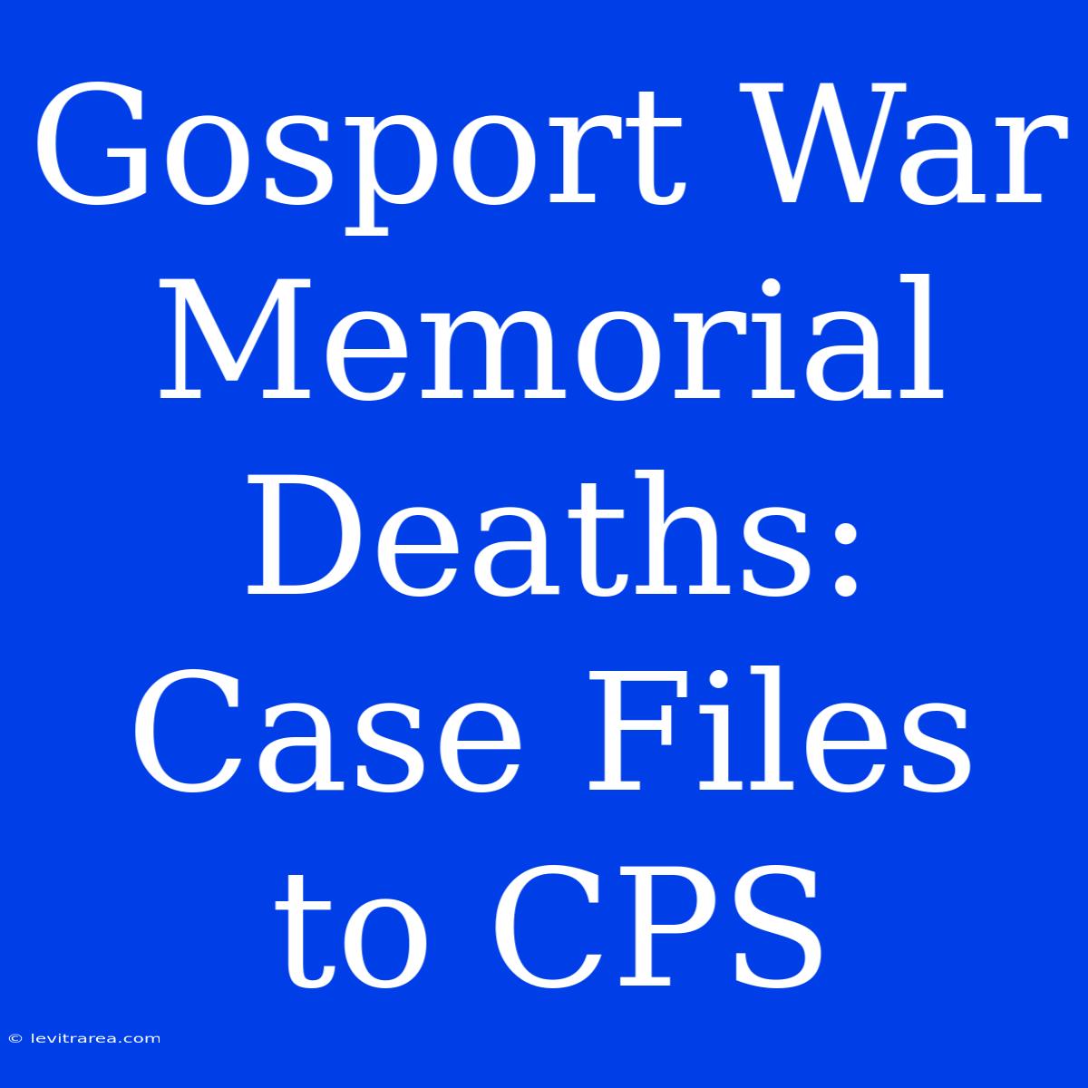 Gosport War Memorial Deaths: Case Files To CPS