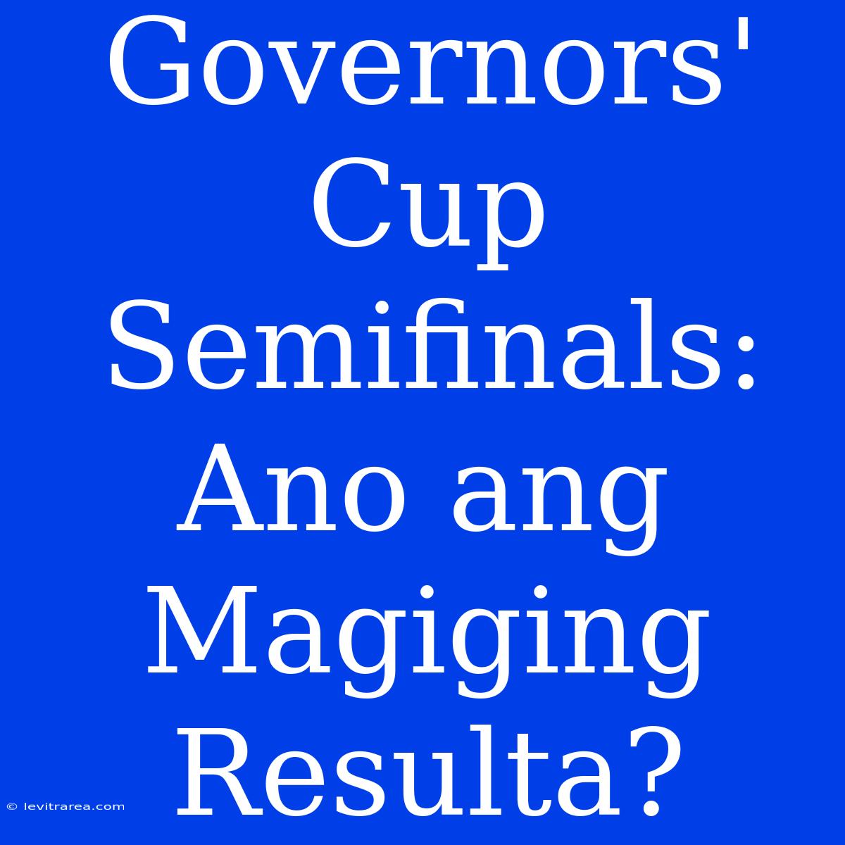 Governors' Cup Semifinals: Ano Ang Magiging Resulta?