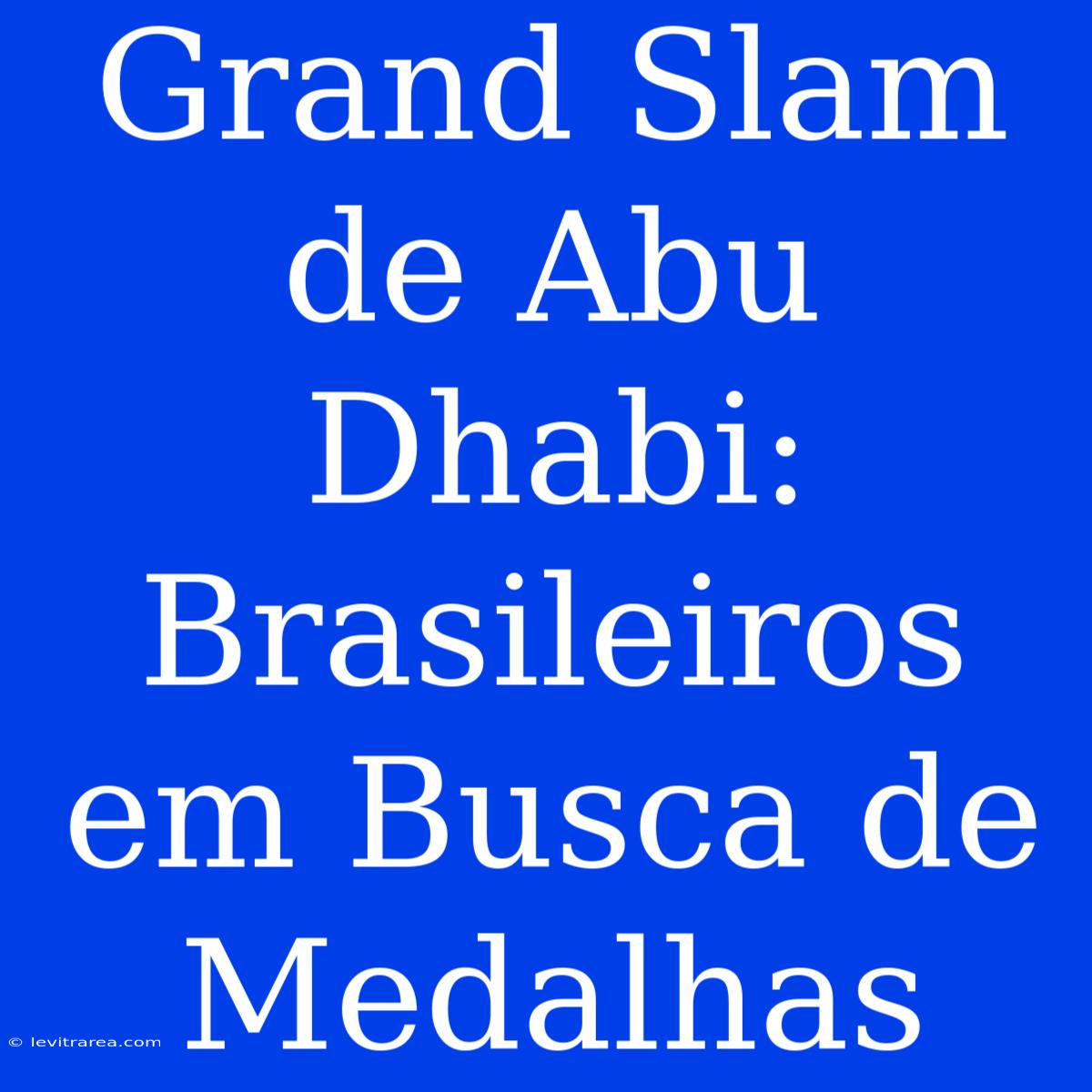 Grand Slam De Abu Dhabi: Brasileiros Em Busca De Medalhas 