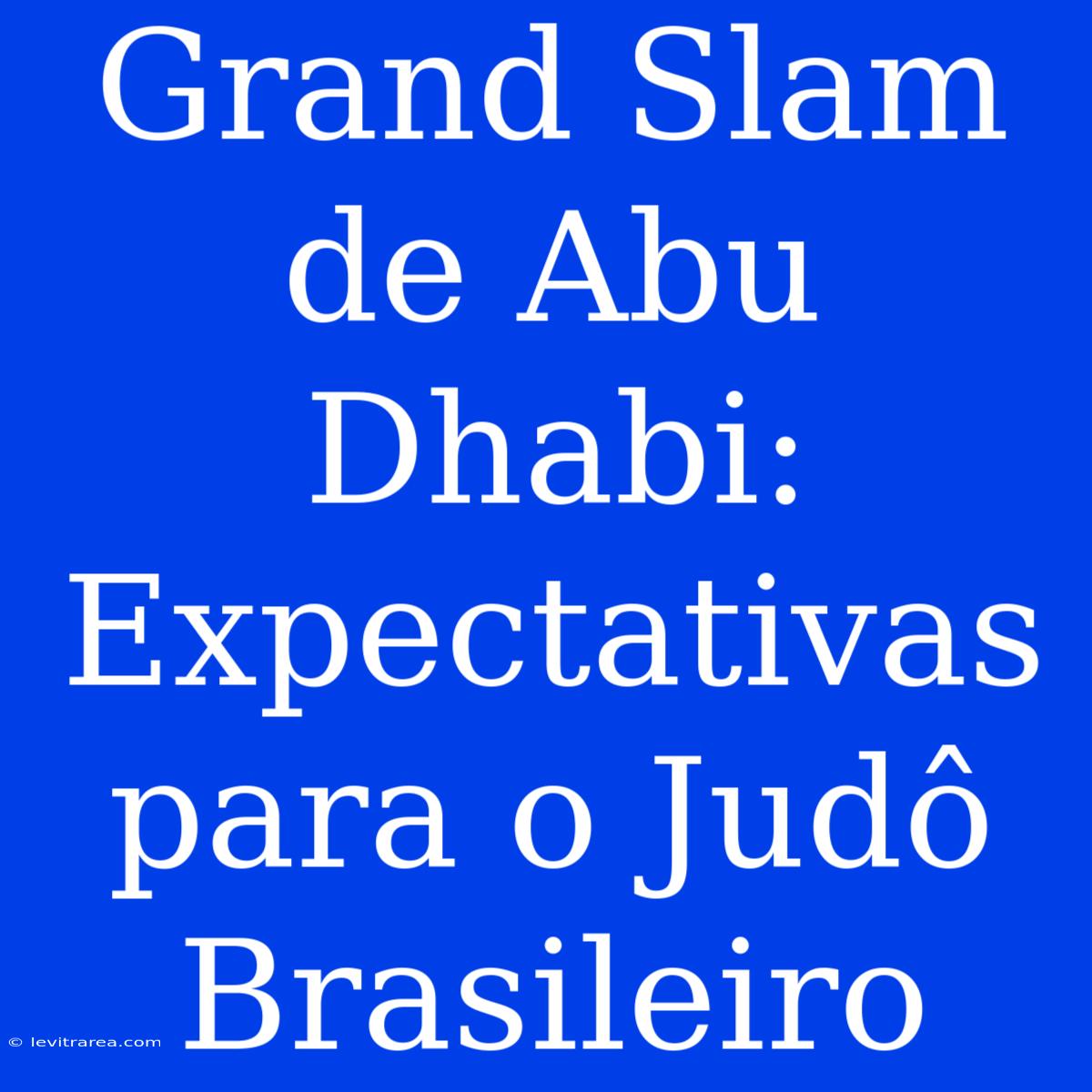 Grand Slam De Abu Dhabi: Expectativas Para O Judô Brasileiro