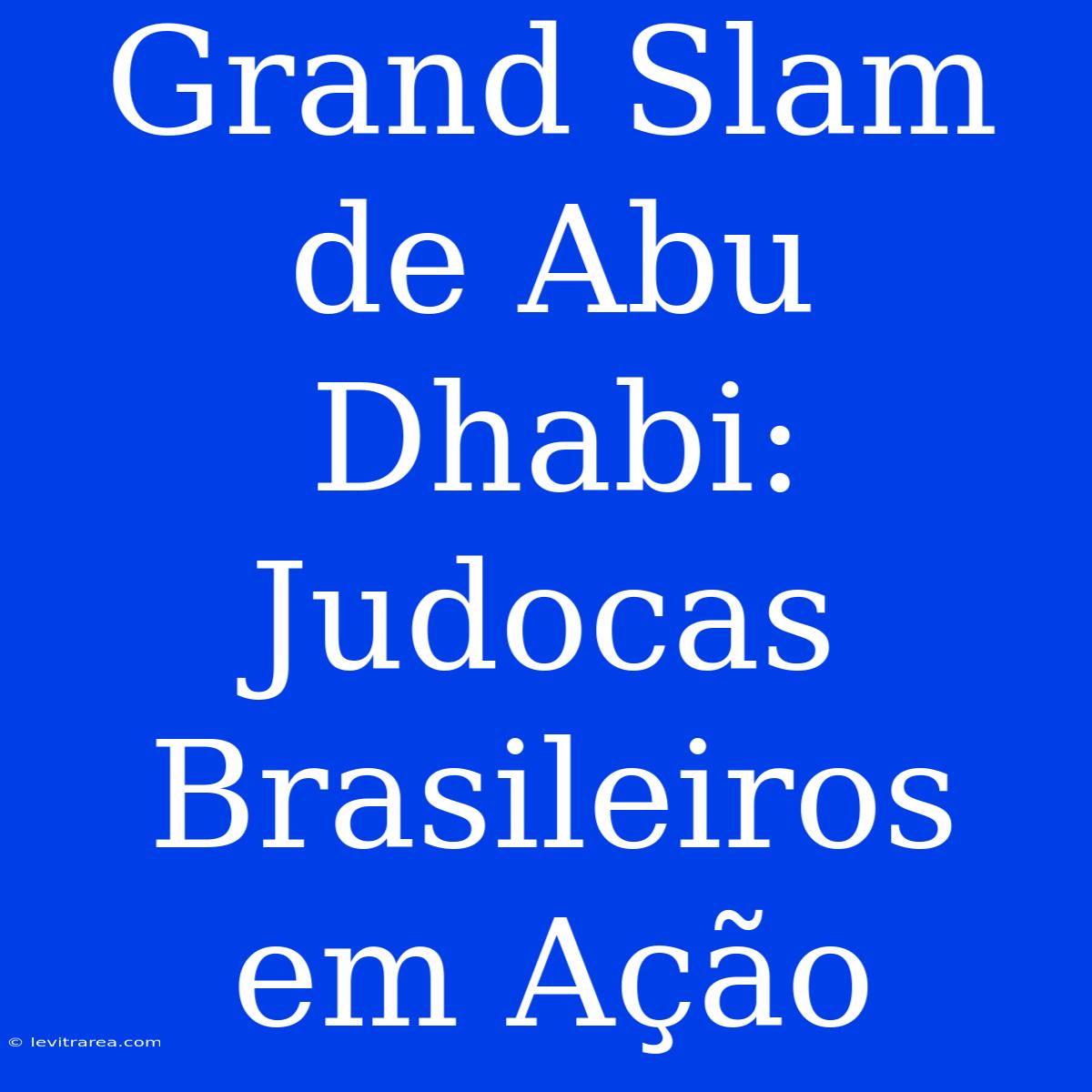 Grand Slam De Abu Dhabi: Judocas Brasileiros Em Ação