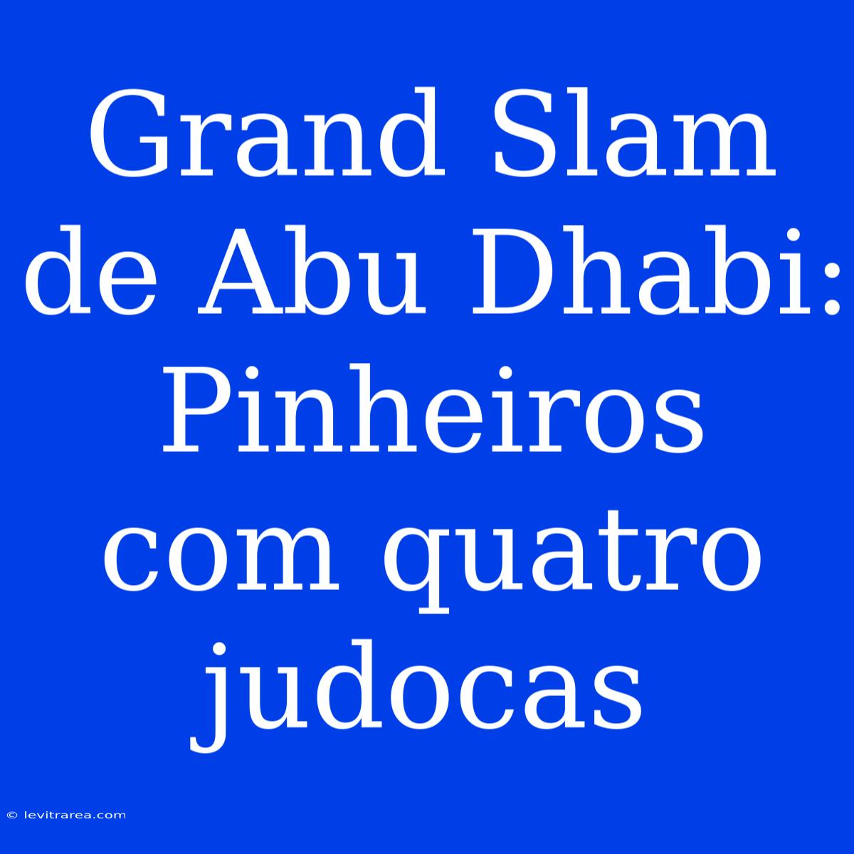 Grand Slam De Abu Dhabi: Pinheiros Com Quatro Judocas