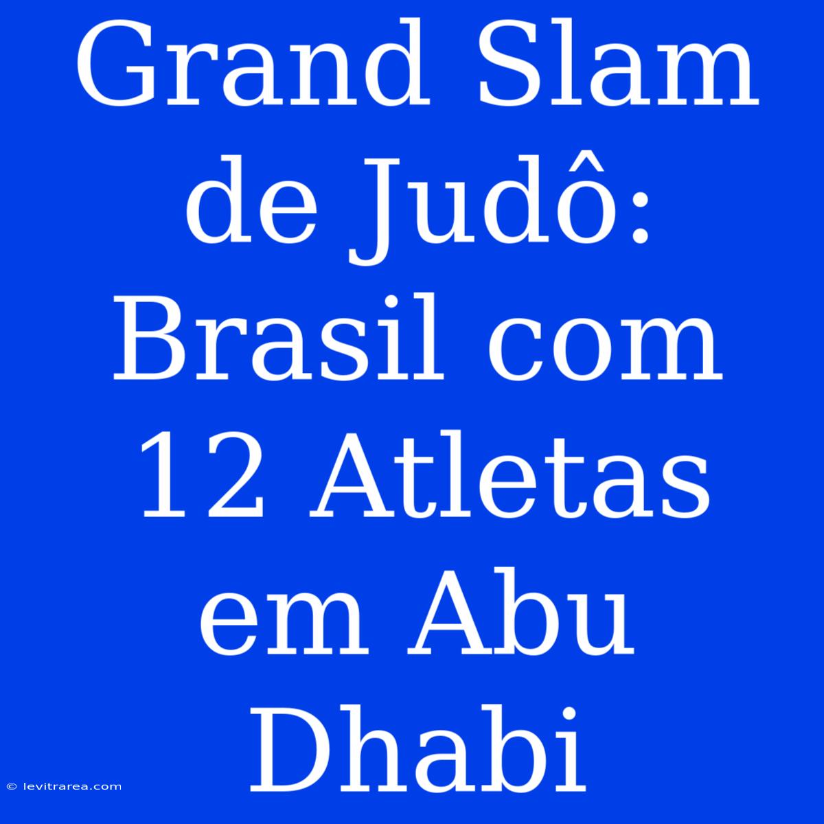 Grand Slam De Judô: Brasil Com 12 Atletas Em Abu Dhabi