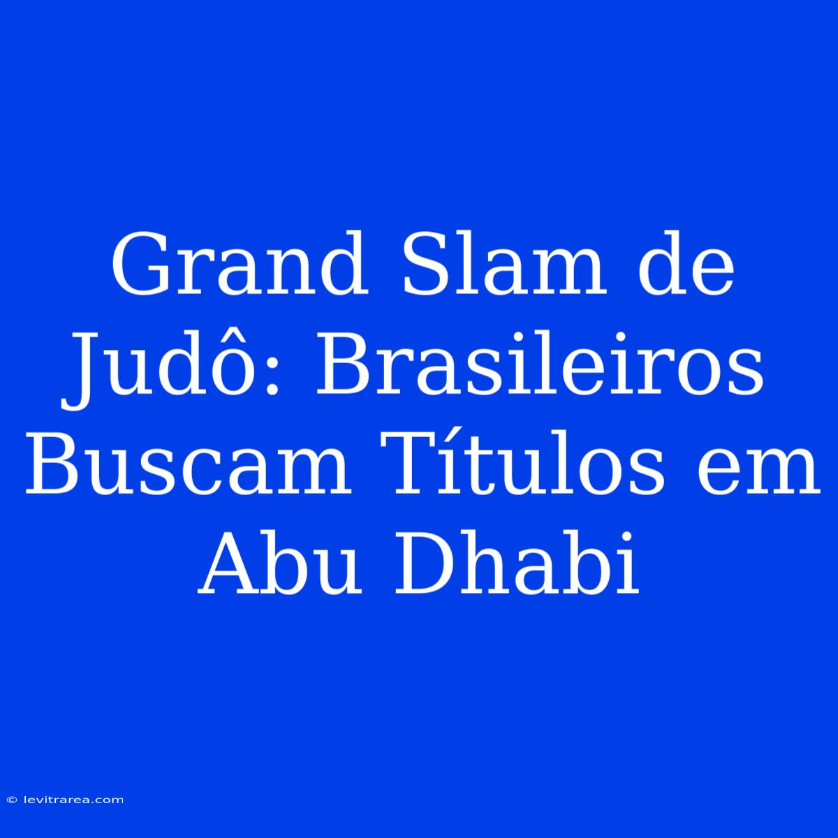 Grand Slam De Judô: Brasileiros Buscam Títulos Em Abu Dhabi